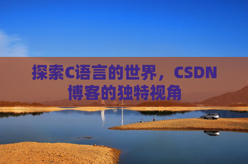 探索C语言的世界,CSDN博客的独特视角